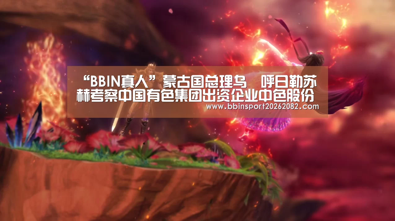 “BBIN真人”蒙古国总理乌•呼日勒苏赫考察中国有色集团出资企业中色股份所属鑫都矿业(图4) BBIN真人