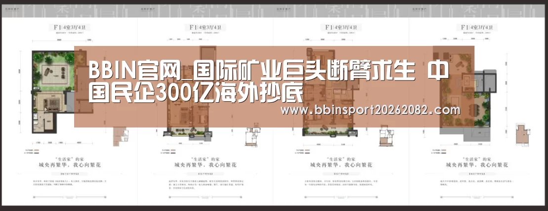 BBIN官网_国际矿业巨头断臂求生 中国民企300亿海外抄底(图1) BBIN赛事